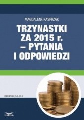 Okładka książki Trzynastki za 2015 r. w pytaniach i odpowiedziach jak prawidłowo ustalić prawo do nagrody rocznej i jej wysokość Magdalena Kasprzak