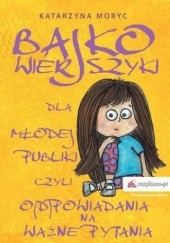 Okładka książki Bajkowierszyki dla Młodej Publiki, czyli o(d)powiadania na ważne pytania Katarzyna Moryc