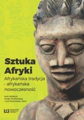 Okładka książki Sztuka Afryki. Afrykańska tradycja - afrykańska nowoczesność Sowińska-Heim Julia, Aneta Pawłowska