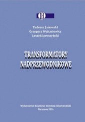 Okładka książki Transformatory nadprzewodnikowe Wojtasiewicz Grzegorz, Tadeusz Janowski, Jaroszyński Leszek