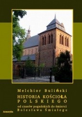 Okładka książki Historia Kościoła polskiego od czasów pogańskich do śmierci Bolesława Śmiałego Melchior Buliński