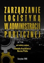 Okładka książki Zarządzanie logistyką w administracji publicznej Hryszkiewicz Dominik, Płotek Marcin