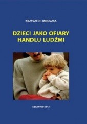 Okładka książki Dzieci jako ofiary handlu ludźmi Krzysztof Janoszka