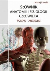 Słownik anatomii i fizjologii człowieka polsko-angielski