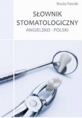 Okładka książki Słownik stomatologiczny angielsko-polski Maciej Pawski