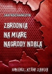Okładka książki Zbrodnia na miarę Nagrody Nobla Jan Kochańczyk