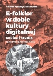 Okładka książki E-folklor w dobie kultury digitalnej. Szkice i studia z przedmową Andyego Rossa Krawczyk-Wasilewska Violetta