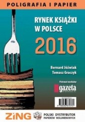 Okładka książki Rynek książki w Polsce 2016. Poligrafia i Papier Jóźwiak Bernard, Tomasz Graczyk