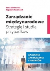 Okładka książki Zarządzanie międzynarodowe. Strategie i studia przypadków Glinkowska-Krauze Beata, Bogusław Kaczmarek