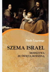 Okładka książki Szema Israel. Modlitwa ze Świętą Rodziną Paule Lagrange