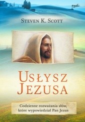 Okładka książki Usłysz Jezusa. Codzienne rozważania pełne Bożej miłości i nadziei Steven K. Scott