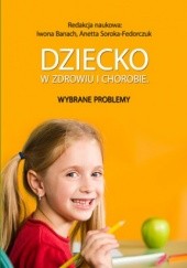 Okładka książki Dziecko w zdrowiu i chorobie. Wybrane problemy Soroka-Fedorczuk (red.) Anetta, Banach (red.) Iwona