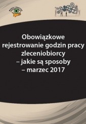 Okładka książki Obowiązkowe rejestrowanie godzin pracy zleceniobiorcy - jakie są sposoby - marzec 2017 Katarzyna Wrońska-Zblewska
