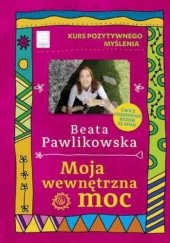 Okładka książki Kurs pozytywnego myślenia. Moja wewnętrzna moc Beata Pawlikowska