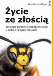 Okładka książki Życie ze złością. Jak sobie poradzić z napadami złości u siebie i najbliższych osób Ron Potter-Efron