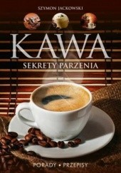 Okładka książki Kawa. Sekrety parzenia. Porady. Przepisy Szymon Jackowski