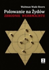 Okładka książki Polowanie na Żydów. Zbrodnie Wehrmachtu Wade Boern Waitman