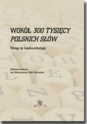 Okładka książki Wokół 300 tysięcy polskich słów. Wstęp do hasłownikologii praca zbiorowa