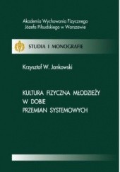 Okładka książki Kultura fizyczna młodzieży w dobie przemian systemowych W. Jankowski Krzysztof