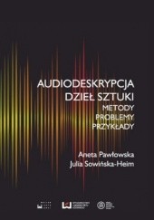 Okładka książki Audiodeskrypcja dzieł sztuki. Metody, problemy, przykłady Sowińska-Heim Julia, Aneta Pawłowska