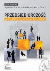 Okładka książki Przedsiębiorczość: jednostka, organizacja, kontekst Postuła Agnieszka, Julita Majczyk, Darecki Marcin