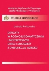 Okładka książki Deficyty w rozwoju somatycznym i motorycznym dzieci i młodzieży z dysfunkcją wzroku Izabela Rutkowska