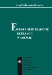 Okładka książki Europejskie tradycje rekreacji w mieście Anna Pawlikowska-Piechotka