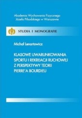 Okładka książki Klasowe uwarunkowania sportu i rekreacji ruchowej z perspektywy teorii Pierrea Bourdieu Michał Lenartowicz