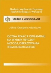 Okładka książki Ocena reakcji organizmu na wysiłek fizyczny metodą obrazowania termograficznego Jakub Adamczyk