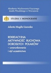 Okładka książki Rekreacyjna aktywność ruchowa dorosłych Polaków - uwarunkowania i styl uczestnictwa Mogiła-Lisowska Jolanta