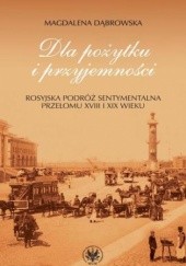 Okładka książki Dla pożytku i przyjemności. Rosyjska podróż sentymentalna przełomu XVIII i XIX wieku Magdalena Dąbrowska
