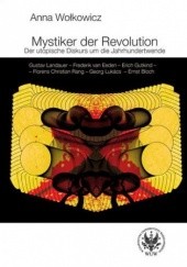 Okładka książki Mystiker der Revolution. Der utopische Diskurs um die Jahrhundertwende Wołkowicz Anna