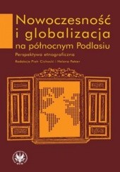Okładka książki Nowoczesność i globalizacja na północnym Podlasiu Piotr Cichocki, Helena Patzer