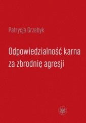 Okładka książki Odpowiedzialność karna za zbrodnię agresji Patrycja Grzebyk