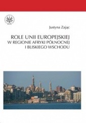 Okładka książki Role Unii Europejskiej w regionie Afryki Północnej i Bliskiego Wschodu Justyna Zając