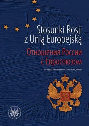 Okładka książki Stosunki Rosji z Unią Europejską Stanisław Bieleń, Chudoliej Konstantin