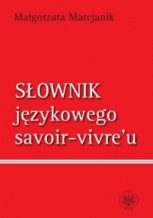 Okładka książki Słownik językowego savoir vivre`u Małgorzata Marcjanik