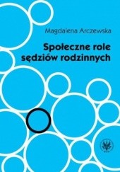 Okładka książki Społeczne role sędziów rodzinnych Arczewska Magdalena