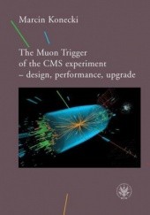 Okładka książki The Muon Trigger of the CMS experiment - design, performance, upgrade Marcin Konecki