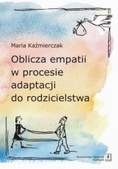 Okładka książki Oblicza empatii w procesie adaptacji do rodzicielstwa Maria Kaźmierczak