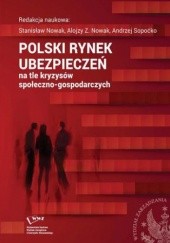 Okładka książki Polski rynek ubezpieczeń na tle kryzysów społeczno-gospodarczych Alojzy Z. Nowak, Stanisław Nowak, Andrzej Sopoćko