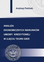 Okładka książki Analiza ekonomicznych warunków umowy kredytowej w ujęciu teorii gier Paliński Andrzej