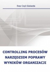 Okładka książki Controlling procesów narzędziem poprawy wyników organizacji Czyż-Gwiazda Ewa