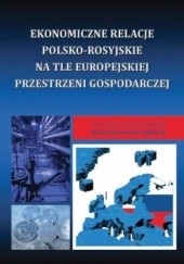Okładka książki Ekonomiczne relacje polsko-rosyjskie na tle europejskiej przestrzeni gospodarczej 