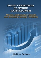 Okładka książki Fuzje i przejęcia na rynku kapitałowym. Motywy, okoliczności i warunki oraz procedury, procesy i struktury 