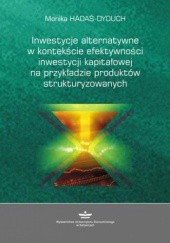 Okładka książki Inwestycje alternatywne w kontekście efektywności inwestycji kapitałowej na przykładzie produktów strukturyzowanych Hadaś-Dyduch Monika
