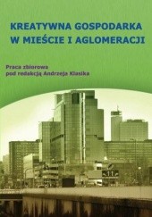 Okładka książki Kreatywna gospodarka w mieście i aglomeracji ANDRZEJ KLASIK
