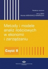 Okładka książki Metody i modele analiz ilościowych w ekonomii i zarządzaniu. Część 8 Jerzy Mika, Miśkiewicz-Nawrocka Monika