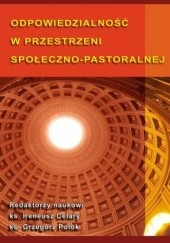 Okładka książki Odpowiedzialność w przestrzeni społeczno-pastoralnej Celary Ireneusz, Grzegorz Polok