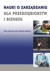 Okładka książki Nauki o zarządzaniu dla przedsiębiorstw i biznesu Alojzy Czech, Andrzej Szplit